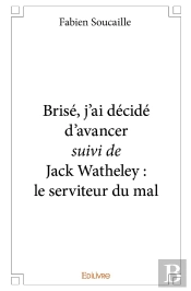Brisé, J'Ai Décidé D'Avancer : Suivi De Jack Watheley : Le Serviteur Du Mal