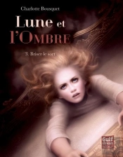 Briser Le Sort T.3 - Lune Et L'Ombre