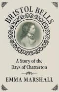 Bristol Bells - A Story Of The Days Of Chatterton