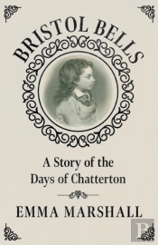 Bristol Bells - A Story Of The Days Of Chatterton