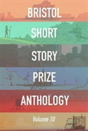 Bristol Short Story Prize Anthology Volume 10