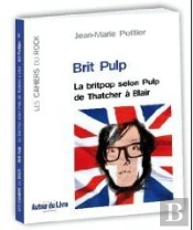 Brit Pulp ; La Britpop Selon Pulp De Thatcher À Blair