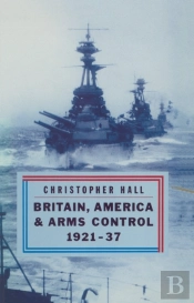 Britain, America And Arms Control 1921-37