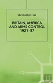 Britain, America And Arms Control 1921-37