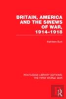 Britain, America And The Sinews Of War 1914-1918 (Rle The First World War)