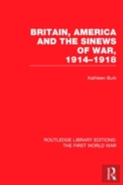 Britain, America And The Sinews Of War 1914-1918 (Rle The First World War)