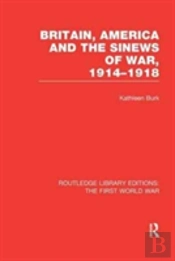 Britain, America And The Sinews Of War 1914-1918 (Rle The First World War)