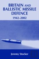 Britain And Ballistic Missile Defence, 1942-2002