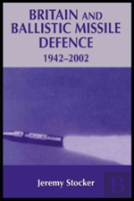 Britain And Ballistic Missile Defence, 1942-2002