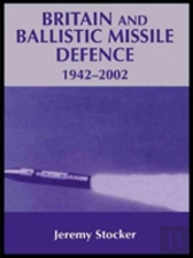 Britain And Ballistic Missile Defence, 1942-2002