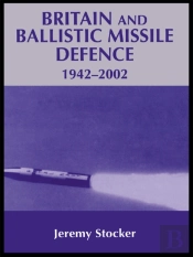 Britain And Ballistic Missile Defence, 1942-2002