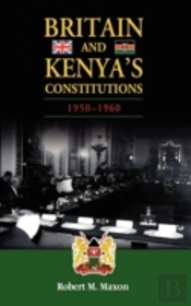 Britain And Kenya'S Constitutions, 1950-1960