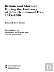 Britain And Morocco During The Embassy Of John Drummond Hay