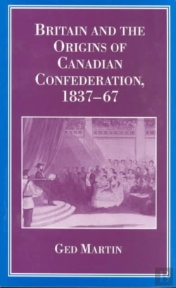 Bertrand.pt - Britain And The Origins Of Canadian Confederation, 1837-67