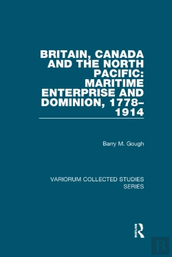 Bertrand.pt - Britain, Canada And The North Pacific: Maritime Enterprise And Dominion, 1778-1914