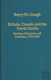 Britain, Canada And The North Pacific: Maritime Enterprise And Dominion, 1778â€“1914