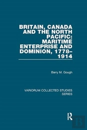 Britain, Canada And The North Pacific: Maritime Enterprise And Dominion, 1778â€“1914