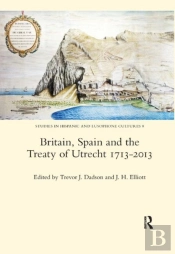 Britain, Spain And The Treaty Of Utrecht 1713-2013