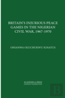 Britainâ€™S Injurious Peace Games In The Nigerian Civil War, 1967-1970
