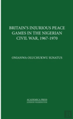 Bertrand.pt - Britainâ€™S Injurious Peace Games In The Nigerian Civil War, 1967-1970