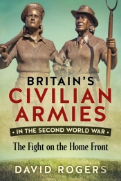 Britain'S Civilian Armies In World War Ii