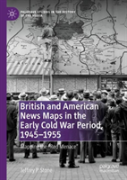 British And American News Maps In The Early Cold War Period, 1945â€“1955