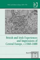 British And Irish Experiences And Impressions Of Central Europe, C.1560â€“1688
