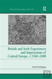 British And Irish Experiences And Impressions Of Central Europe, C.1560â€“1688