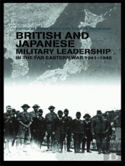 British And Japanese Military Leadership In The Far Eastern War, 1941-45