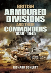 British Armoured Divisions And Their Commanders, 1939-1945