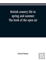 British Country Life In Spring And Summer; The Book Of The Open Air