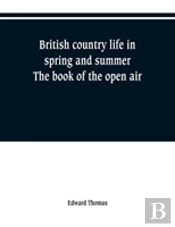 British Country Life In Spring And Summer; The Book Of The Open Air