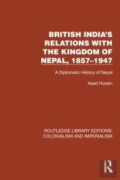 British India'S Relations With The Kingdom Of Nepal, 1857â€“1947