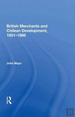 Bertrand.pt - British Merchants And Chilean Development, 1851-1886