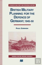 British Military Planning For The Defence Of Germany 1945-50