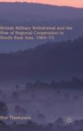 British Military Withdrawal And The Rise Of Regional Co-Operation In Southeast Asia, 1964-75