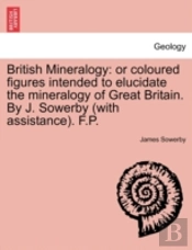 British Mineralogy: Or Coloured Figures