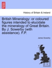 British Mineralogy: Or Coloured Figures