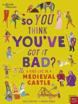 Bertrand.pt - British Museum: So You Think You'Ve Got It Bad? A Kid'S Life In A Medieval Castle