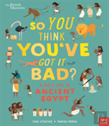 British Museum: So You Think You'Ve Got It Bad? A Kid'S Life In Ancient Egypt