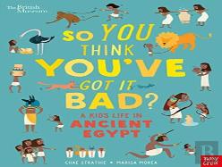 British Museum: So You Think You'Ve Got It Bad? A Kid'S Life In Ancient Egypt