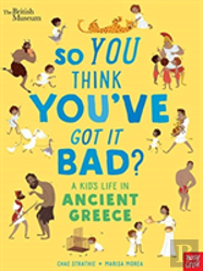 British Museum: So You Think You'Ve Got It Bad? A Kid'S Life In Ancient Greece