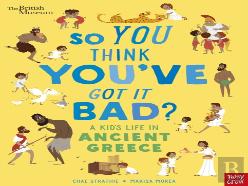 British Museum: So You Think You'Ve Got It Bad? A Kid'S Life In Ancient Greece