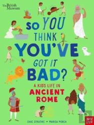 British Museum: So You Think You'Ve Got It Bad? A Kid'S Life In Ancient Rome