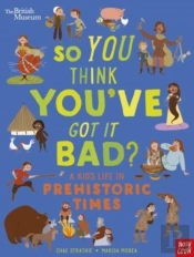 British Museum: So You Think You'Ve Got It Bad? A Kid'S Life In Prehistoric Times
