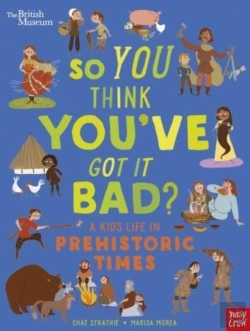 Bertrand.pt - British Museum: So You Think You'Ve Got It Bad? A Kid'S Life In Prehistoric Times