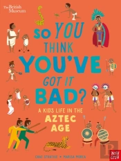 British Museum: So You Think You'Ve Got It Bad? A Kid'S Life In The Aztec Age