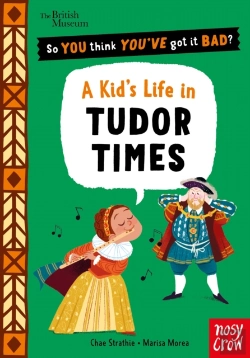 Bertrand.pt - British Museum: So You Think You'Ve Got It Bad? A Kid'S Life In Tudor Times