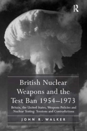 British Nuclear Weapons And The Test Ban 1954â€“1973