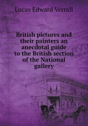 British Pictures And Their Painters An Anecdotal Guide To The British Section Of The National Gallery